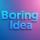 BoringIdea