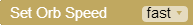 Set Orb Speed block, fast