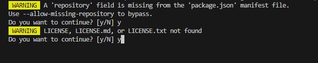 vscode image of the following warnings
 WARNING  A 'repository' field is missing from the 'package.json' manifest file.
Use --allow-missing-repository to bypass.
Do you want to continue? [y/N] y
 WARNING  LICENSE, LICENSE.md, or LICENSE.txt not found
Do you want to continue? [y/N] y