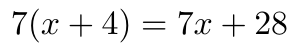 7 (x + 4) = 7x + 28