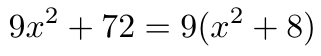 9x ^ 2 + 72 = 9 (x ^ 2 + 8)