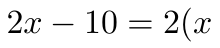 2x - 10 = 2(x