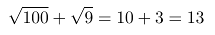 Formula showing the square root of 100 plus the square root of 9 equals 10 plus 3 which equals 13