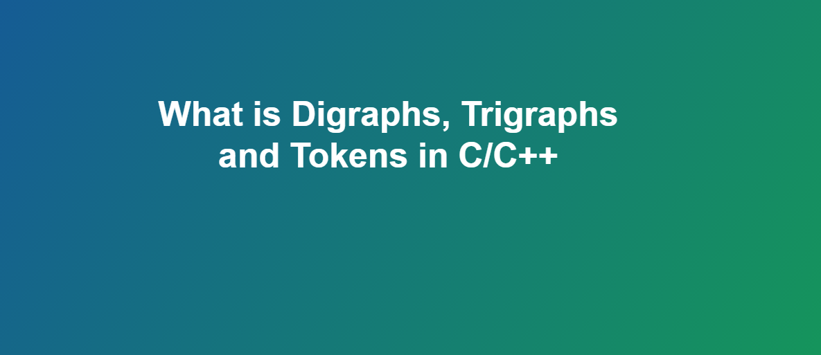 What is Digraphs, Trigraphs and Tokens? - C/C++ Programming Language