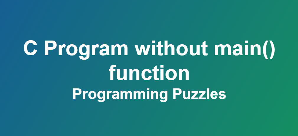 C Program without main() function - Programming Puzzles