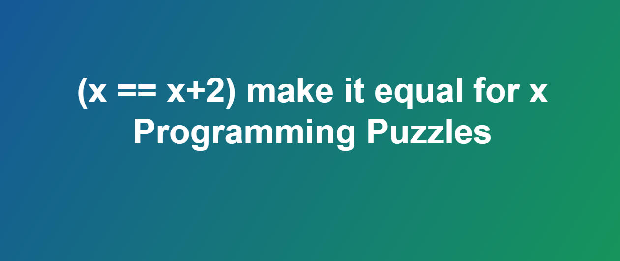 (x == x+2) make it equal for x - Programming Puzzles