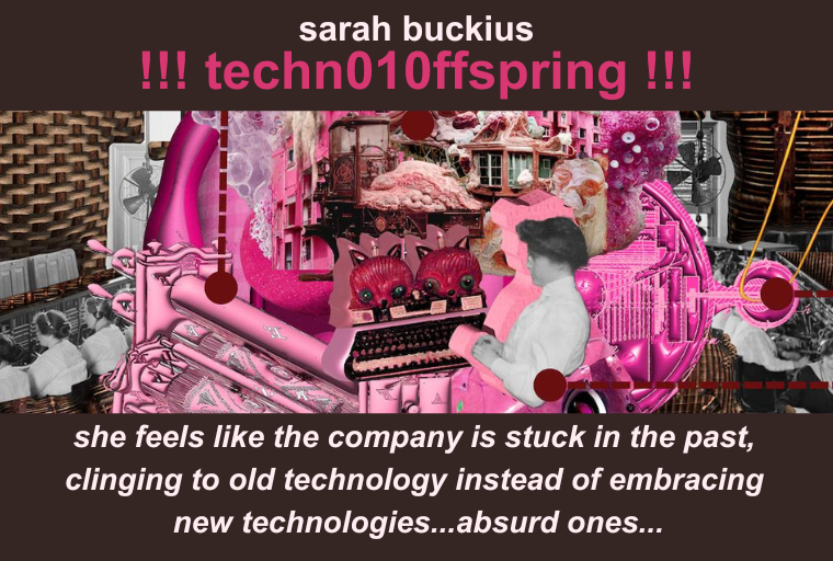 Image reads: sarah buckius: !!! techn010ffspring !!! "she feels like the company is stuck in the past, clinging to old technology instead of embracing new technologies...absurd ones...