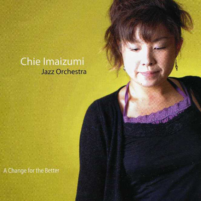 Chie Imaizumi Jazz Orchestra "A Change For The Better", 2005