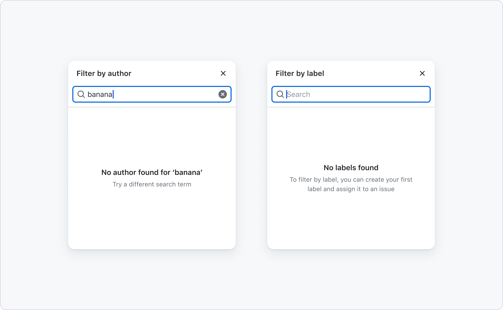 The image showcases two examples of select panels with empty states. In the first example, the header displays a title 'Filter by author,' along with a close button and a search input field containing the value 'banana.' Instead of the list, an empty state is shown, featuring a title 'No author found for banana' and a description 'Try a different search term.'. The second example includes a header with the title 'Filter by label,' a close button, and a search input field with no value. Similar to the first example, the list is replaced by an empty state with a title 'No labels found' and a description 'To filter by label, you can create your first label and assign it to an issue.'