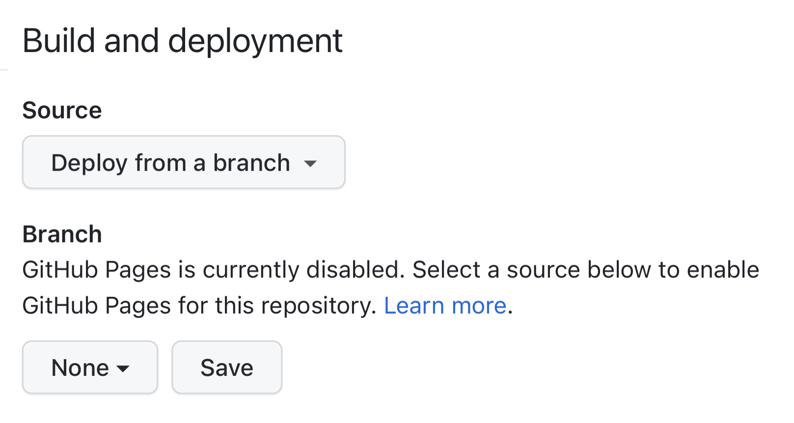 Build and deployment: Source: Deploy from a branch GitHub Pages is currently disabled. Select a source below to enable GitHub Pages for this repository. Save button.
